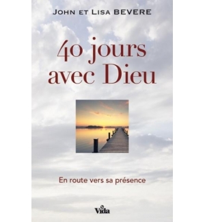 40 jours avec Dieu - En route vers sa présence - John & Lisa Bevere