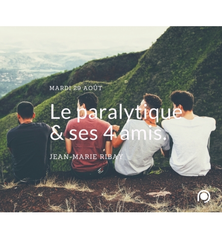 Le paralytique et ses 4 amis - Jean-Marie Ribay Le paralytique et ses 4 amis - Jean-Marie Ribay