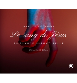 Le sang de Jésus, puissance surnaturelle ! - Jean-Marie Ribay