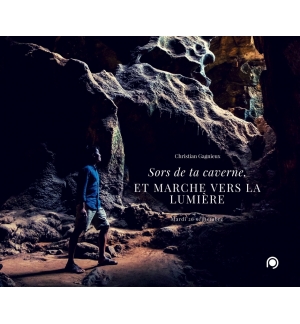 Sors de ta caverne et marche vers la lumière - Christian Gagnieux