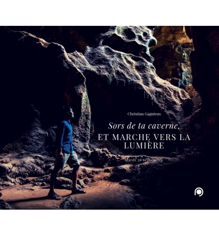 Sors de ta caverne et marche vers la lumière - Christian Gagnieux Sors de ta caverne et marche vers la lumière - Christian Gagnieux