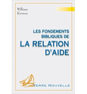 Les fondements bibliques de la relation d'aide - William Kirwan