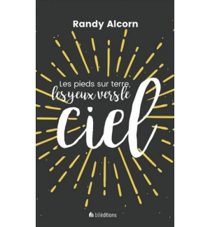 Les pieds sur terre, les yeux vers le ciel - Randy Alcorn