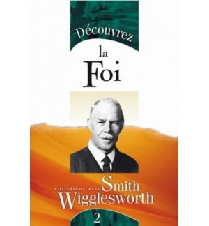 Découvrez la foi - Smith Wigglesworth