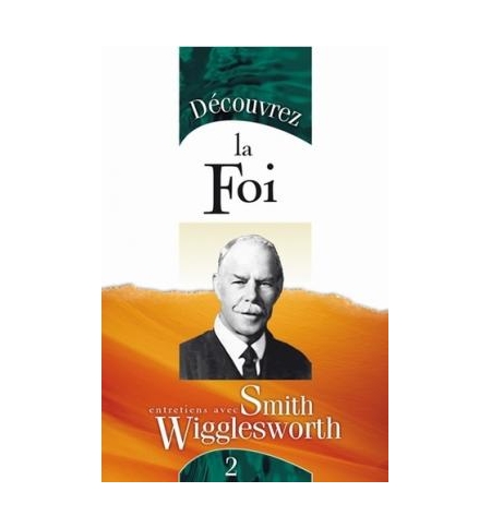 Découvrez la foi - Smith Wigglesworth Découvrez la foi - Smith Wigglesworth