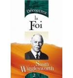 Découvrez la foi - Smith Wigglesworth