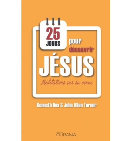 25 jours pour découvrir Jésus - Kenneth Boa et John Alan Turner 25 jours pour découvrir Jésus - Kenneth Boa et John Alan Turner