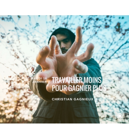 Travailler moins pour gagner plus ! - Christian Gagnieux