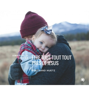 Etre tout tout tout près de Jésus - Bertrand Huetz