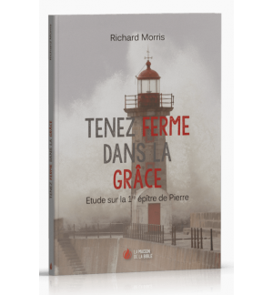 Tenez ferme dans la grâce - Etude sur la 1re épître de Pierre - Morris Richard