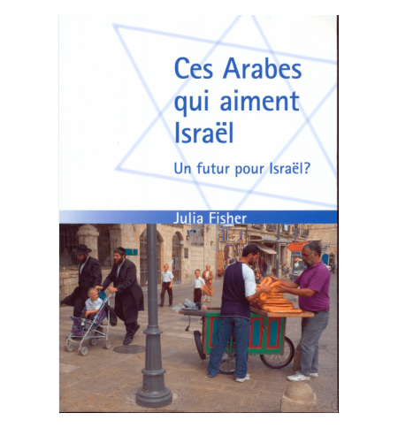 Ces arabes qui aiment Israël - Fischer Julia