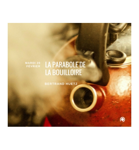 La parabole de la bouilloire - Bertrand Huetz La parabole de la bouilloire - Bertrand Huetz