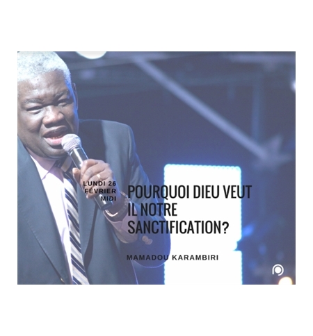 Pourquoi Dieu veut il notre sanctification ?- Mamadou Karambiri Pourquoi Dieu veut il notre sanctification ?- Mamadou Karambiri