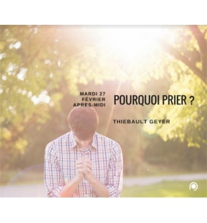 Pourquoi prier ? - Thiébault Geyer 