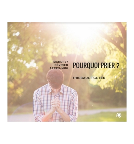 Pourquoi prier ? - Thiébault Geyer 