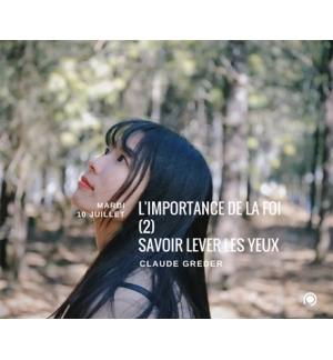 Importance de la foi (2) : Savoir lever les yeux - Claude Greder