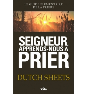 Seigneur, apprends-nous à prier - Dutch Sheets