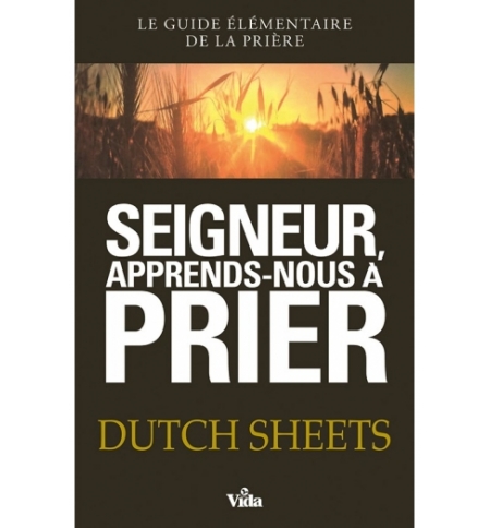 Seigneur, apprends-nous à prier - Dutch Sheets