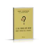 Ce que j'aurais aimé savoir avant d'avoir des enfants - Gary Chapman & S. Warden