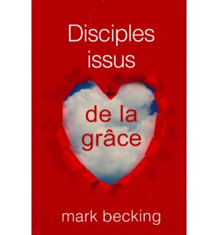 Disciples issus de la grâce - Becking Mark Disciples issus de la grâce - Becking Mark