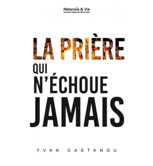 La prière qui n'échoue jamais - Castanou Yvan 