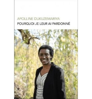 Pourquoi je leur ai pardonné - Apolline Dukuzemariya