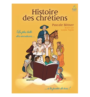 Histoire des chrétiens La plus belle des aventures… - Pascale Bittner