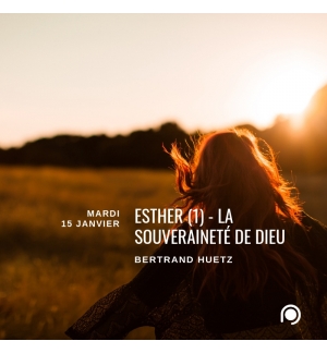 Esther (1) La souveraineté de Dieu - Bertrand Huetz 