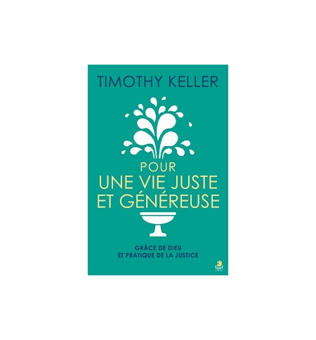 Pour une vie juste et généreuse - Timothy Keller Pour une vie juste et généreuse - Timothy Keller