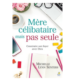Mère célibataire, mais pas seule -  Michelle Lynn Senters