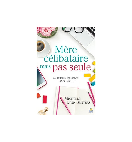 Mère célibataire, mais pas seule -  Michelle Lynn Senters
