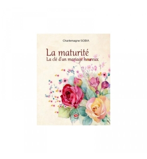 La maturité la clé d'un mariage heureux - Charlemagne SOBIA