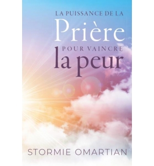 La puissance de la prière pour vaincre la peur - Stormie Omartian