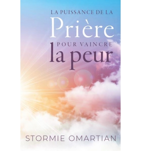 La puissance de la prière pour vaincre la peur - Stormie Omartian