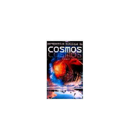 Perspective biblique du cosmos - Edgar Andrews Perspective biblique du cosmos - Edgar Andrews