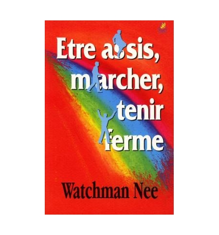 Être assis, marcher, tenir ferme - Watchman Nee Être assis, marcher, tenir ferme - Watchman Nee