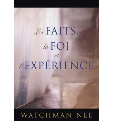 Les faits, la foi et l'expérience - Watchman Nee Les faits, la foi et l'expérience - Watchman Nee