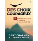 Des choix courageux 11 bonnes décisions à prendre à l’adolescence - Gary Chapma