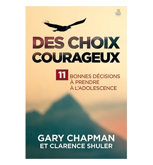  Des choix courageux 11 bonnes décisions à prendre à l’adolescence - Gary Chapma