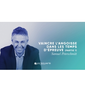 Vaincre l'angoisse dans les temps d'épreuve (2) - Samuel Peterschmitt MP3