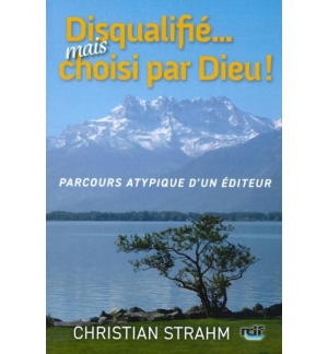 Disqualifié. . . mais choisi par Dieu ! - Christian Strahm