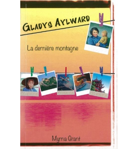 Gladys Aylward La dernière montagne - Myrna Grant Gladys Aylward La dernière montagne - Myrna Grant