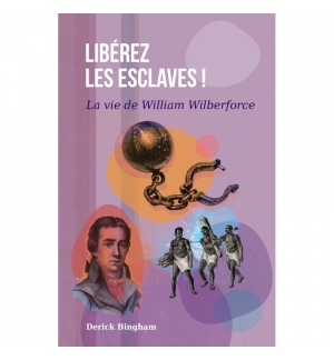 Libérez les esclaves ! - La vie de William Wilberforce