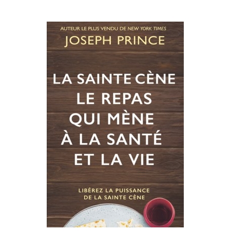 La Sainte Cène, le repas qui mène à la santé et la vie - Joseph PRINCE La Sainte Cène, le repas qui mène à la santé et la vie - Joseph PRINCE