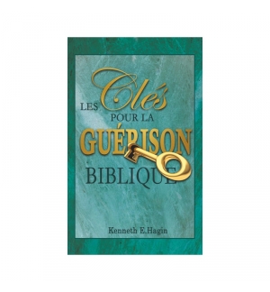 Les clés pour la guérison biblique - Kennet E. Hagin