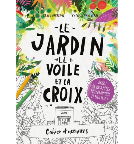 Cahier d'activité: Le jardin, le voile et la croix - ECHEVERRI CATALINA Cahier d'activité: Le jardin, le voile et la croix - ECHEVERRI CATALINA