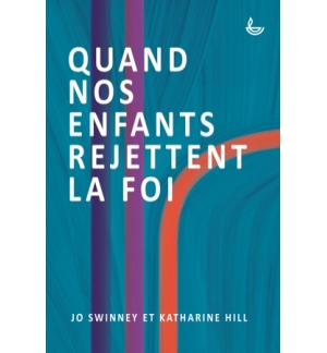 Quand nos enfants rejettent la foi - Jo Swinney et Katharine Hill