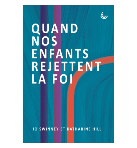 Quand nos enfants rejettent la foi - Jo Swinney et Katharine Hill