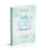 Juste une pause, Maman! - Karen Ehman - Ruth Schwenk