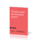 Vivons-nous les derniers jours ? - Robert C. Sproul
